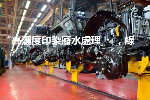 “高濃度印染廢水處理，綠色創(chuàng)新，凈享環(huán)保新篇章”